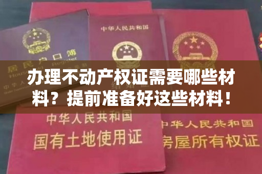 办理不动产权证需要哪些材料？提前准备好这些材料！｜融媒问政·市民关注