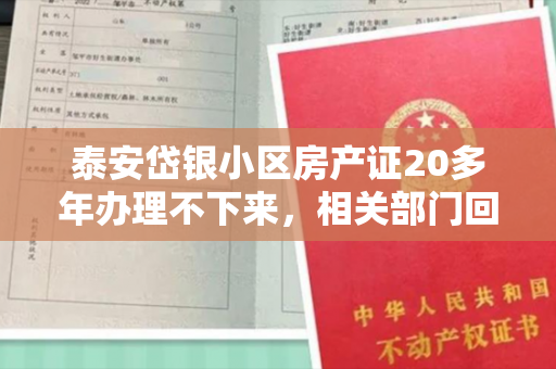 泰安岱银小区房产证20多年办理不下来，相关部门回应了