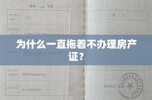 为什么一直拖着不办理房产证？