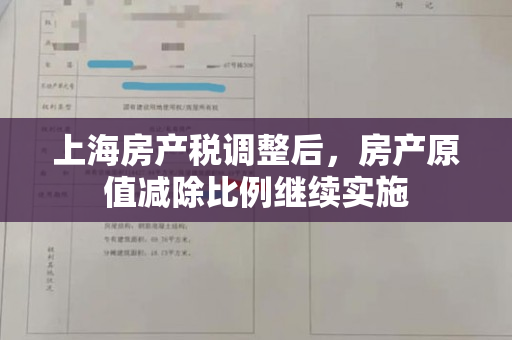 上海房产税调整后，房产原值减除比例继续实施