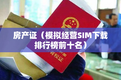 房产证（模拟经营SIM下载排行榜前十名）
