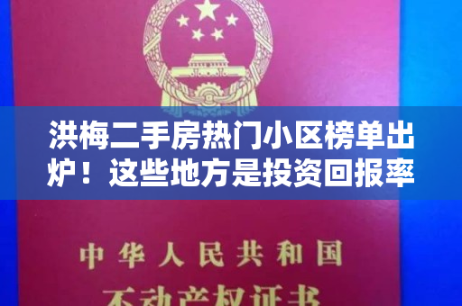 洪梅二手房热门小区榜单出炉！这些地方是投资回报率最高的选择！