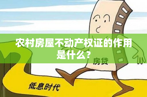 农村房屋不动产权证的作用是什么？