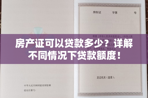 房产证可以贷款多少？详解不同情况下贷款额度！
