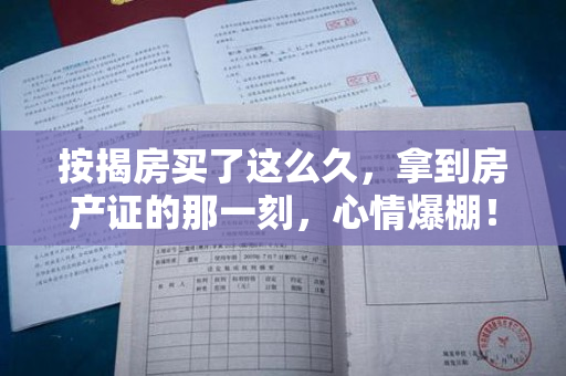 按揭房买了这么久，拿到房产证的那一刻，心情爆棚！