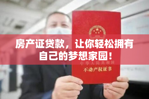 房产证贷款，让你轻松拥有自己的梦想家园！