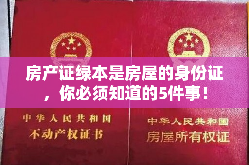 房产证绿本是房屋的身份证，你必须知道的5件事！