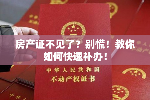房产证不见了？别慌！教你如何快速补办！