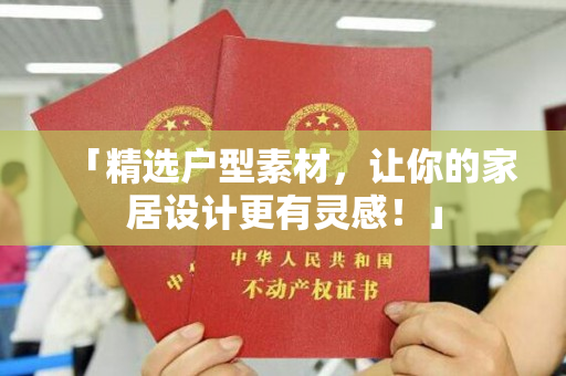 「精选户型素材，让你的家居设计更有灵感！」
