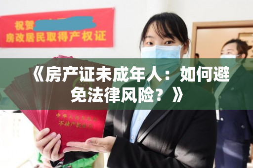 《房产证未成年人：如何避免法律风险？》