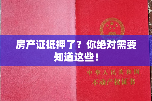 房产证抵押了？你绝对需要知道这些！