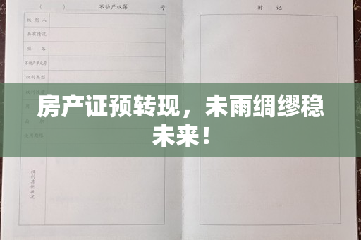 房产证预转现，未雨绸缪稳未来！