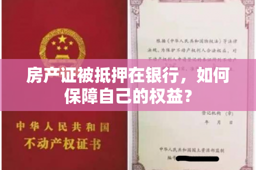 房产证被抵押在银行，如何保障自己的权益？