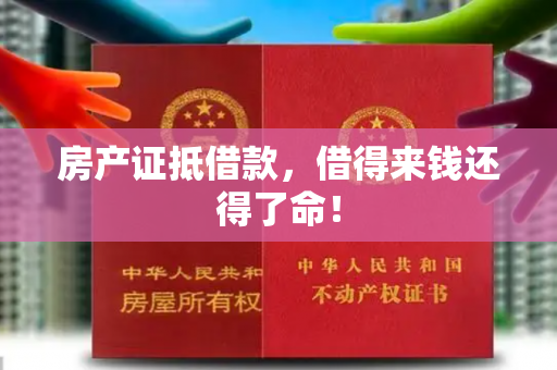 房产证抵借款，借得来钱还得了命！