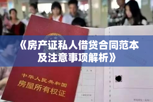 《房产证私人借贷合同范本及注意事项解析》