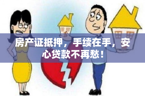 房产证抵押，手续在手，安心贷款不再愁！