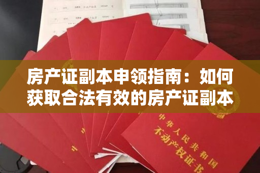 房产证副本申领指南：如何获取合法有效的房产证副本？