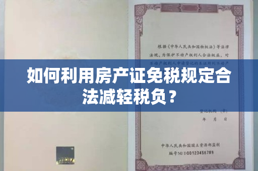 如何利用房产证免税规定合法减轻税负？