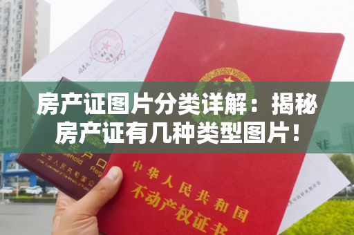 房产证图片分类详解：揭秘房产证有几种类型图片！