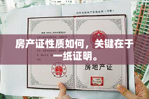 房产证性质如何，关键在于一纸证明。