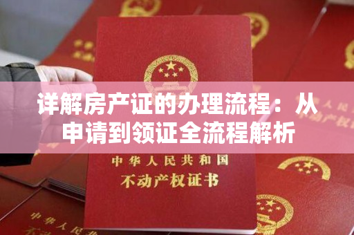详解房产证的办理流程：从申请到领证全流程解析