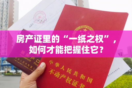 房产证里的“一纸之权”，如何才能把握住它？