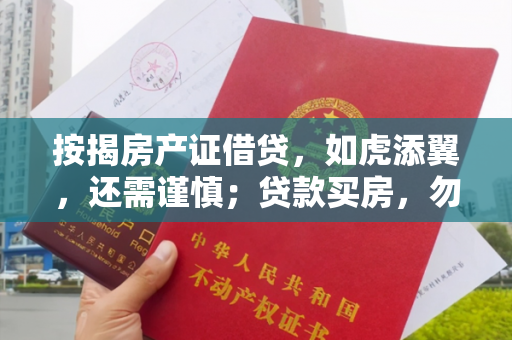 按揭房产证借贷，如虎添翼，还需谨慎；贷款买房，勿贪小便宜；贷款不还，拖泥带水，终成泡影。