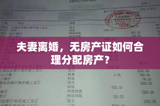夫妻离婚，无房产证如何合理分配房产？