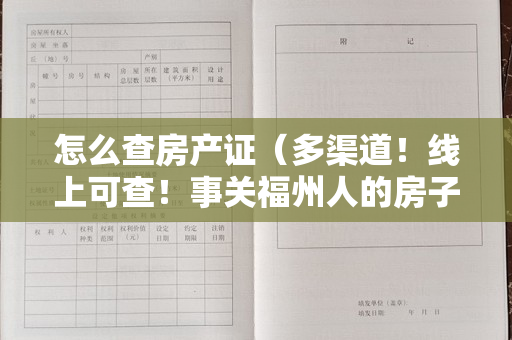 怎么查房产证（多渠道！线上可查！事关福州人的房子）