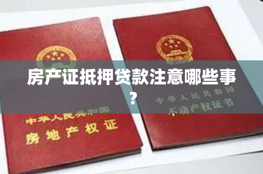 房产证抵押贷款注意哪些事？