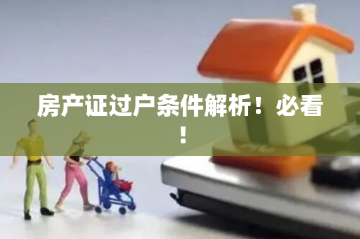 房产证过户条件解析！必看！