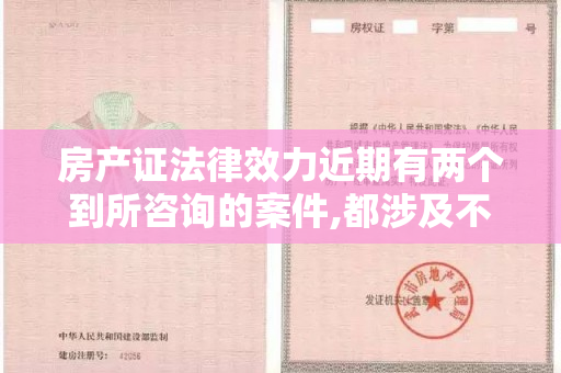 房产证法律效力近期有两个到所咨询的案件,都涉及不动产权属证书