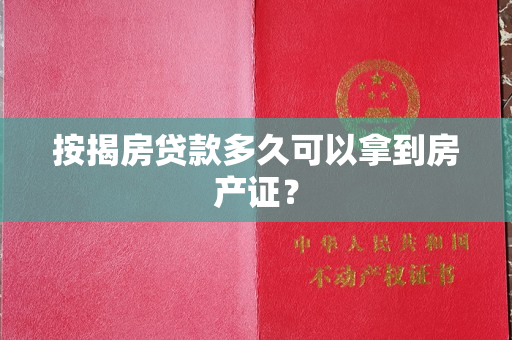 按揭房贷款多久可以拿到房产证？