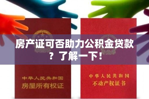 房产证可否助力公积金贷款？了解一下！