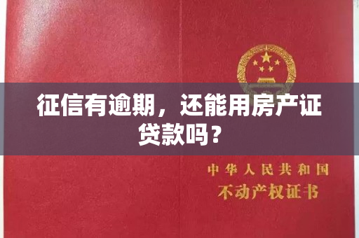 征信有逾期，还能用房产证贷款吗？