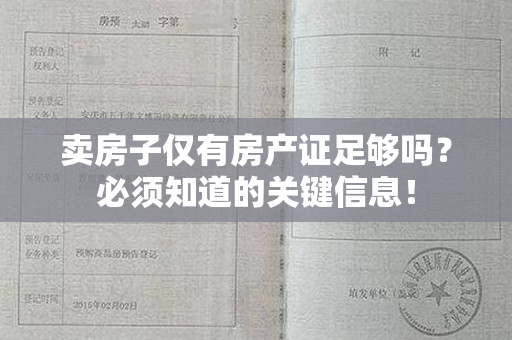 卖房子仅有房产证足够吗？必须知道的关键信息！