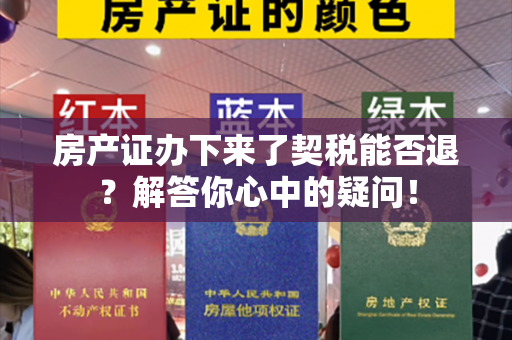 房产证办下来了契税能否退？解答你心中的疑问！