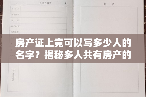 房产证上竟可以写多少人的名字？揭秘多人共有房产的真相！