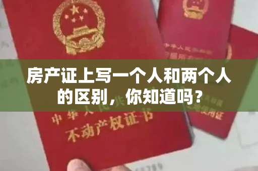 房产证上写一个人和两个人的区别，你知道吗？